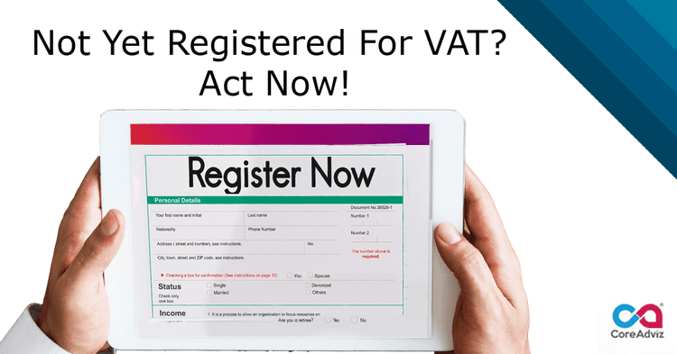 Not Yet Registered For VAT? Act Now!