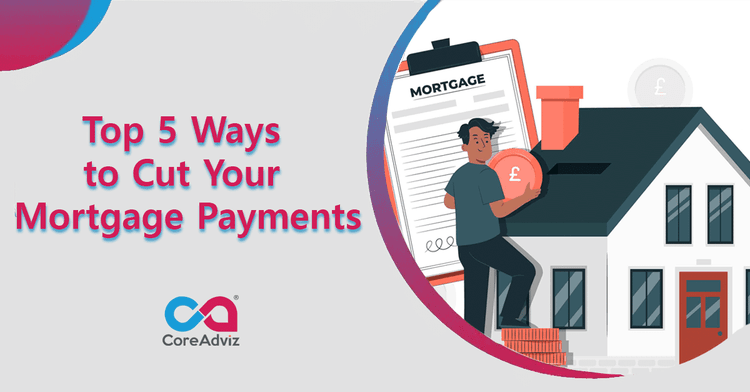 Top 5 Ways to Cut Your Mortgage Payments