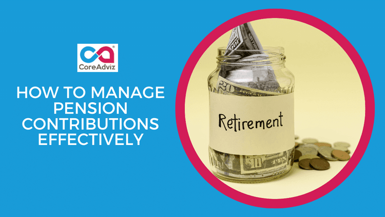 How To Manage Pension Contributions Effectively
