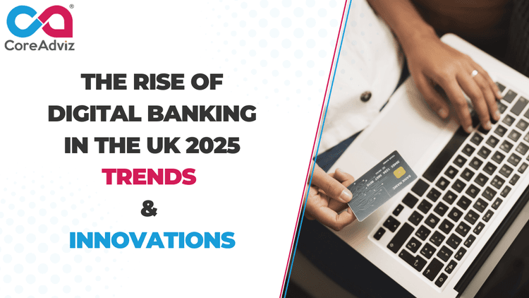 The Rise of Digital Banking in the UK: 2025 Trends &amp; Innovations