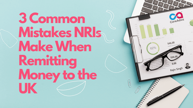3 Common Mistakes NRIs Make When Remitting Money to the UK